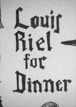 Louis Riel for Dinner